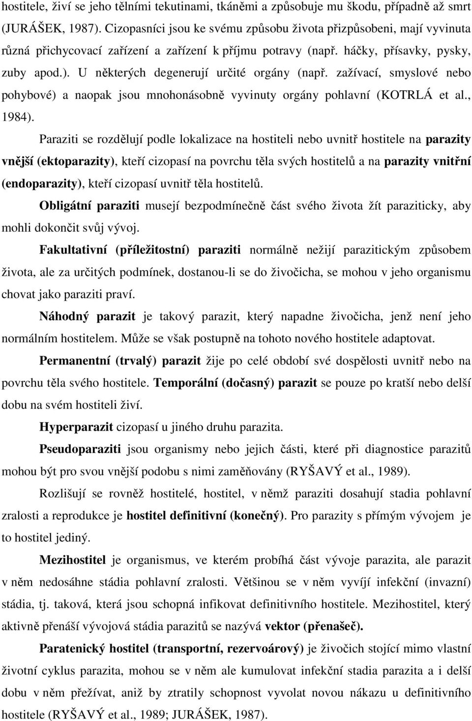 U některých degenerují určité orgány (např. zažívací, smyslové nebo pohybové) a naopak jsou mnohonásobně vyvinuty orgány pohlavní (KOTRLÁ et al., 1984).