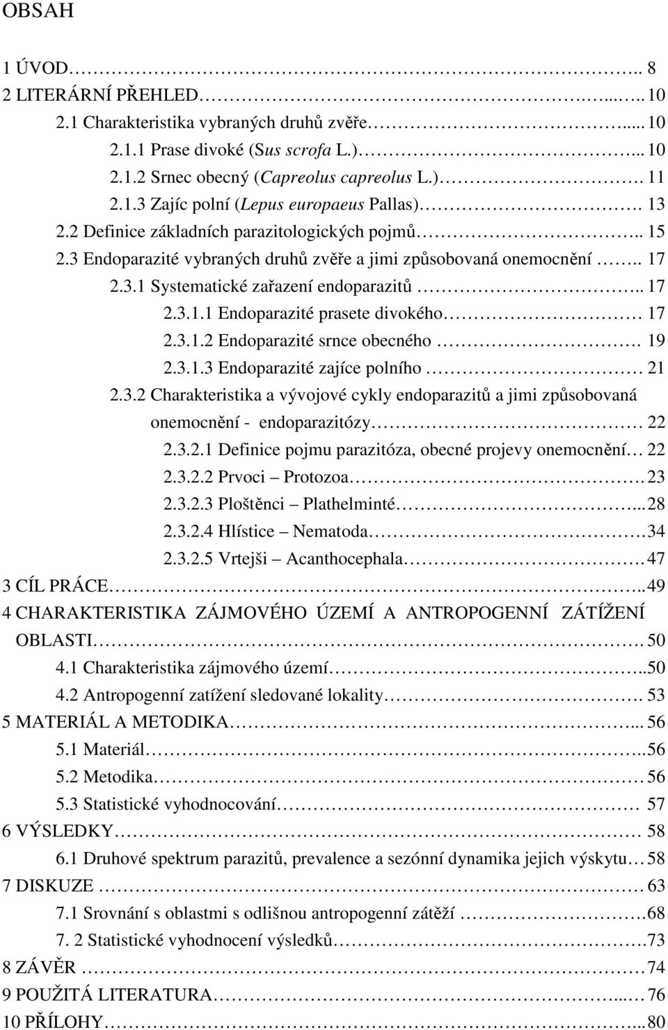 3.1.2 Endoparazité srnce obecného. 19 2.3.1.3 Endoparazité zajíce polního 21 2.3.2 Charakteristika a vývojové cykly endoparazitů a jimi způsobovaná onemocnění - endoparazitózy 22 2.3.2.1 Definice pojmu parazitóza, obecné projevy onemocnění 22 2.