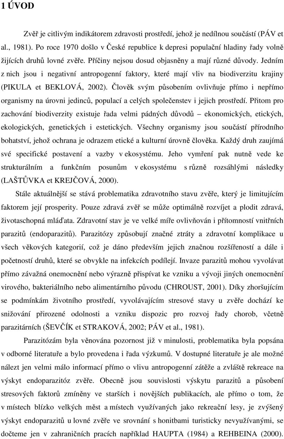 Jedním z nich jsou i negativní antropogenní faktory, které mají vliv na biodiverzitu krajiny (PIKULA et BEKLOVÁ, 2002).