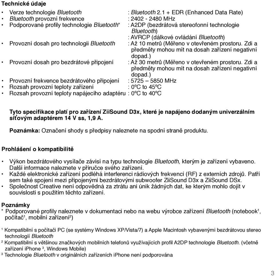Bluetooth) Provozní dosah pro technologii Bluetooth : Až 10 metrů (Měřeno v otevřeném prostoru. Zdi a předměty mohou mít na dosah zařízení negativní dopad.