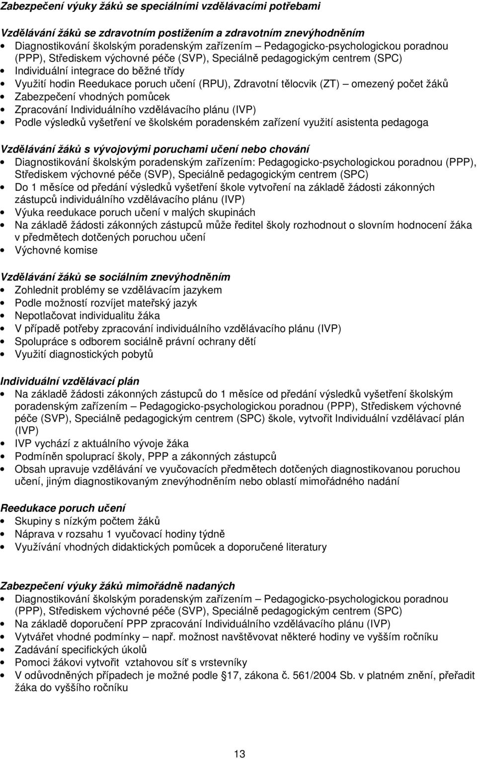 Zdravotní tělocvik (ZT) omezený počet žáků Zabezpečení vhodných pomůcek Zpracování Individuálního vzdělávacího plánu (IVP) Podle výsledků vyšetření ve školském poradenském zařízení využití asistenta