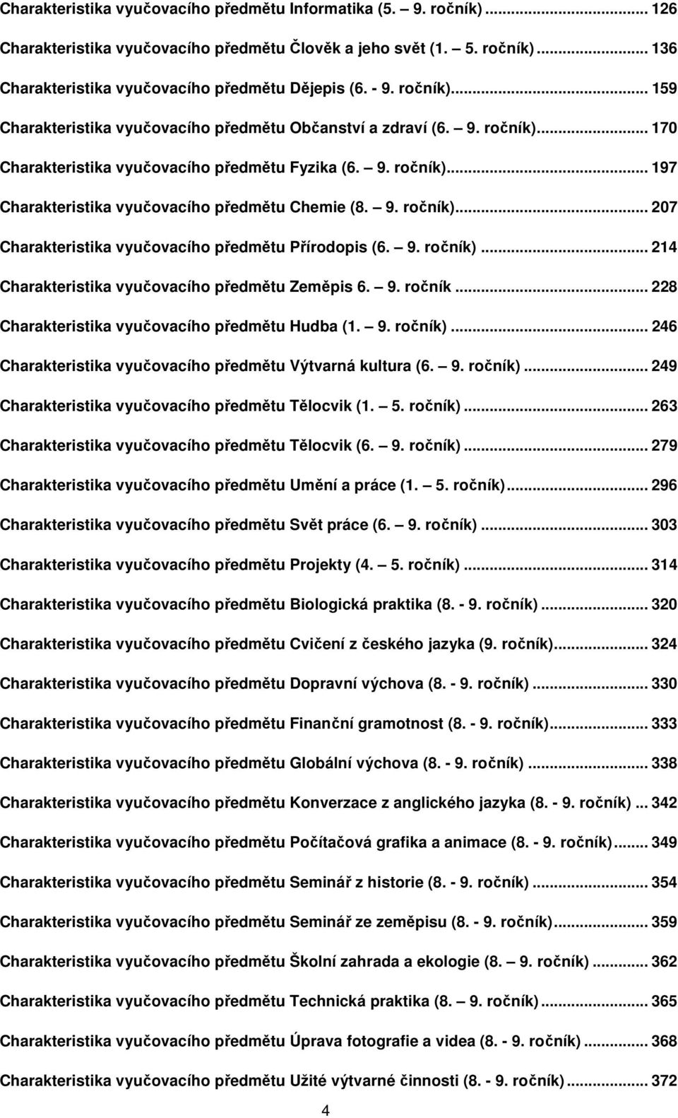 .. 207 Charakteristika vyučovacího předmětu Přírodopis (6. ročník)... 214 Charakteristika vyučovacího předmětu Zeměpis 6. ročník... 228 Charakteristika vyučovacího předmětu Hudba (1. ročník)... 246 Charakteristika vyučovacího předmětu Výtvarná kultura (6.