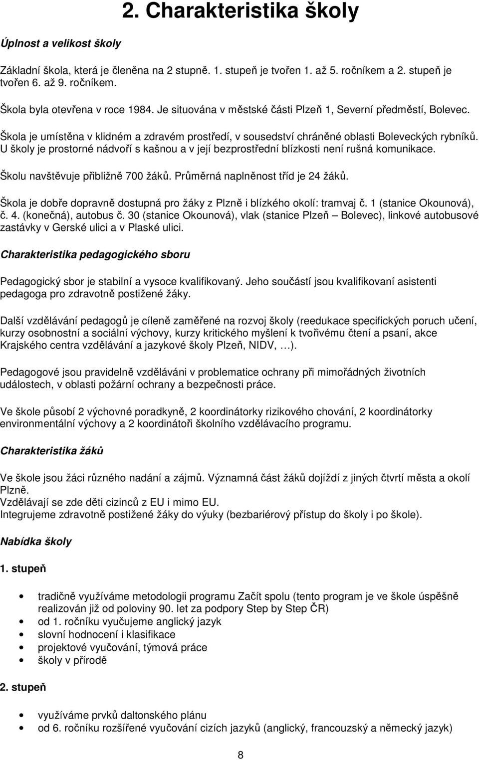 U školy je prostorné nádvoří s kašnou a v její bezprostřední blízkosti není rušná komunikace. Školu navštěvuje přibližně 700 žáků. Průměrná naplněnost tříd je 24 žáků.