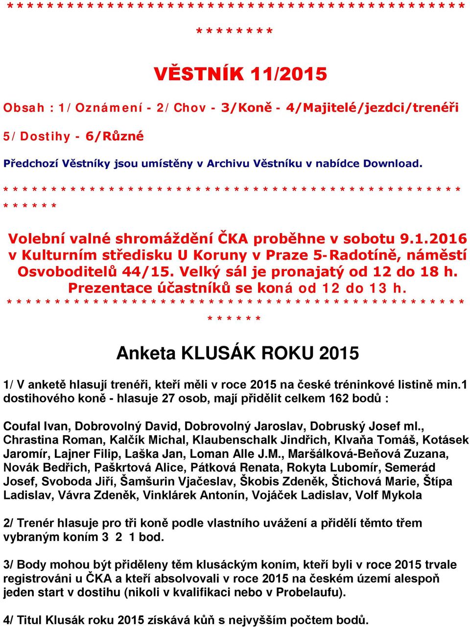 Prezentace účastníků se koná od 12 do 13 h. Anketa KLUSÁK ROKU 2015 1/ V anketě hlasují trenéři, kteří měli v roce 2015 na české tréninkové listině min.