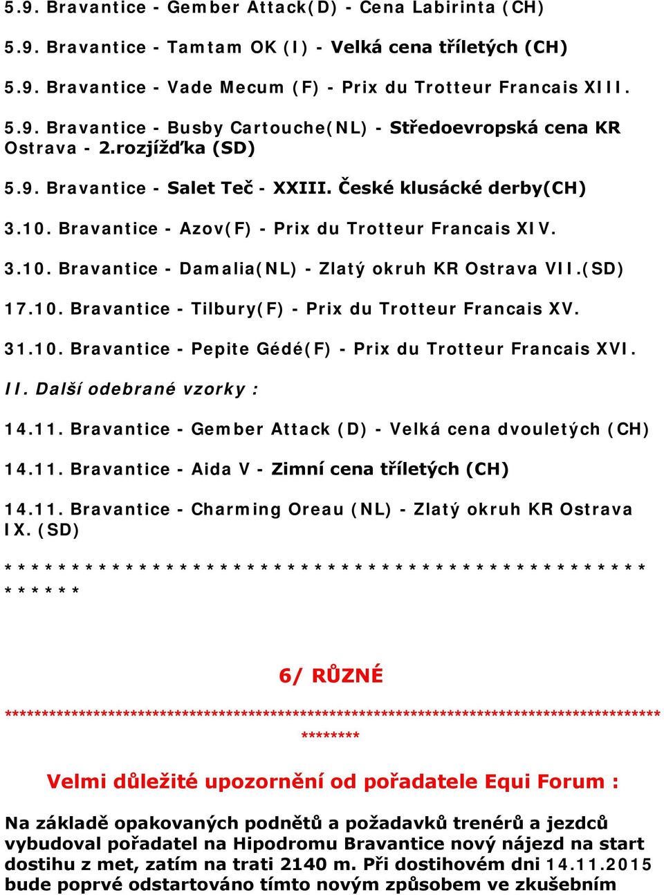 (SD) 17.10. Bravantice - Tilbury(F) - Prix du Trotteur Francais XV. 31.10. Bravantice - Pepite Gédé(F) - Prix du Trotteur Francais XVI. II. Další odebrané vzorky : 14.11.