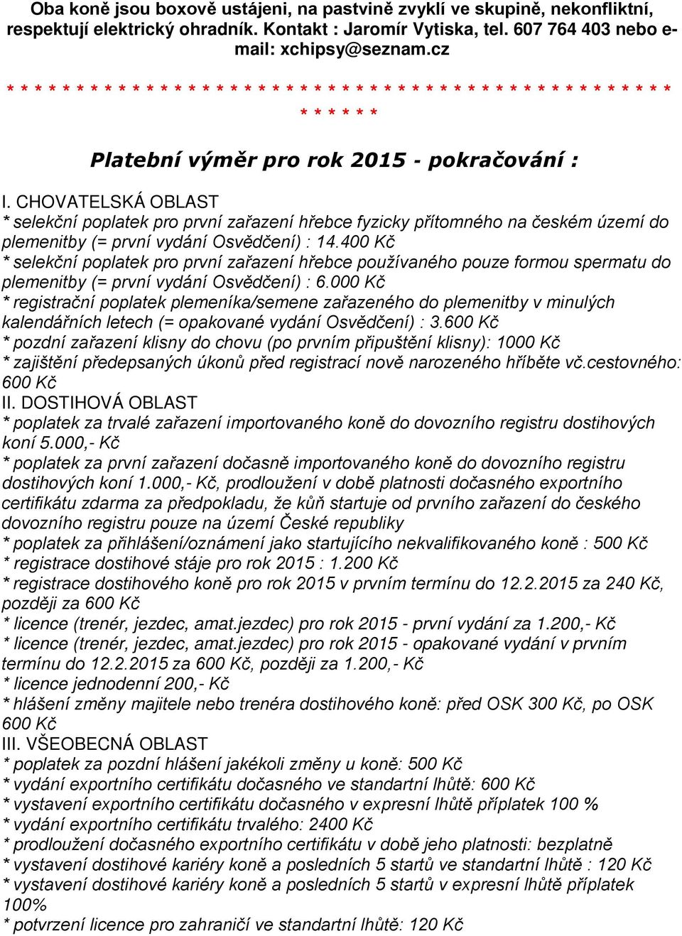 400 Kč * selekční poplatek pro první zařazení hřebce používaného pouze formou spermatu do plemenitby (= první vydání Osvědčení) : 6.