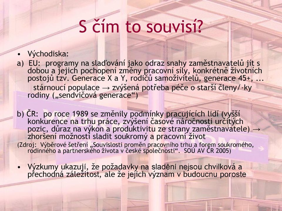 .. stárnoucí populace zvýšená potřeba péče o starší členy/-ky rodiny ( sendvičová generace ) b) ČR: po roce 1989 se změnily podmínky pracujících lidí (vyšší konkurence na trhu práce, zvýšení časové