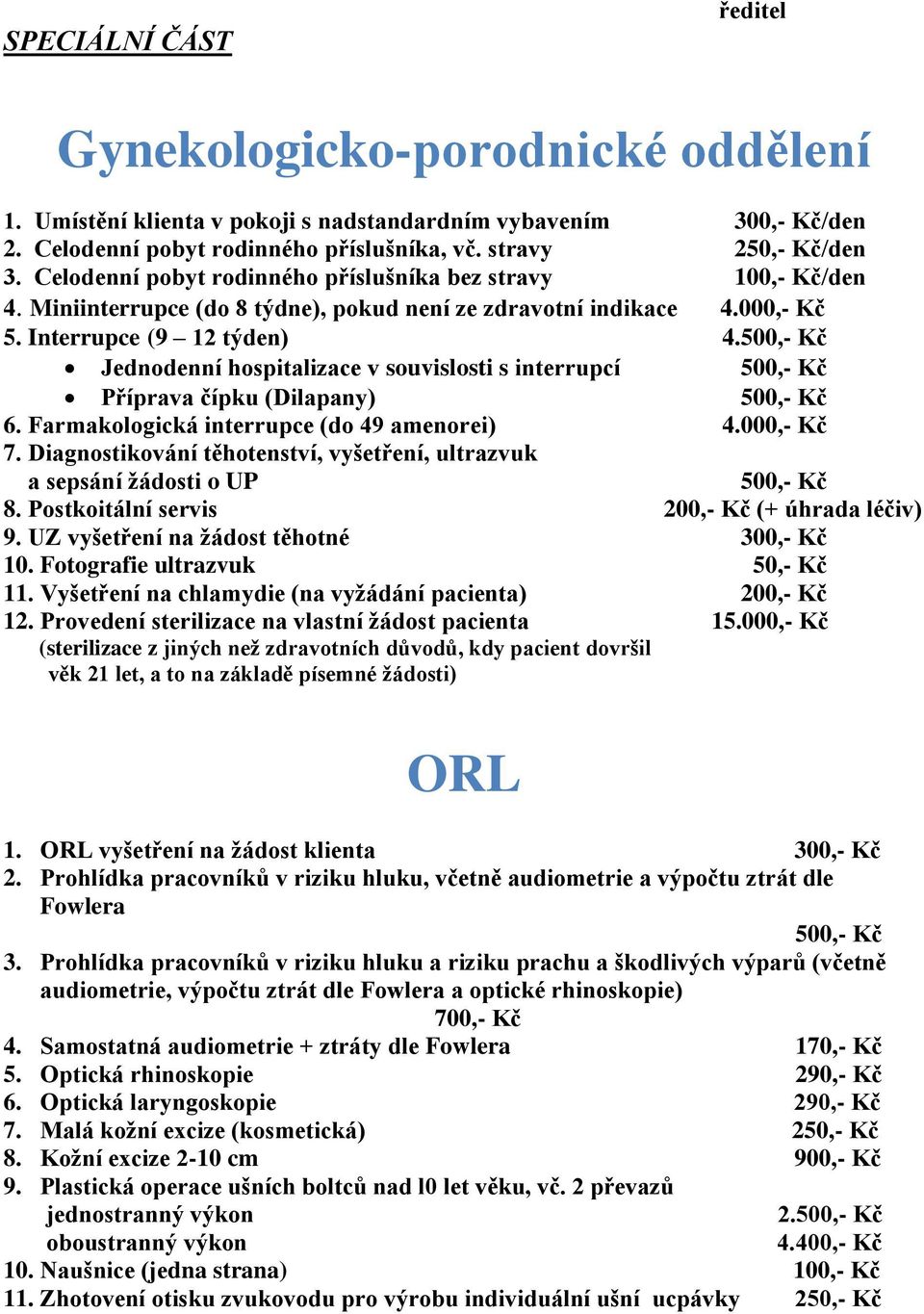 500,- Kč Jednodenní hospitalizace v souvislosti s interrupcí 500,- Kč Příprava čípku (Dilapany) 500,- Kč 6. Farmakologická interrupce (do 49 amenorei) 4.000,- Kč 7.