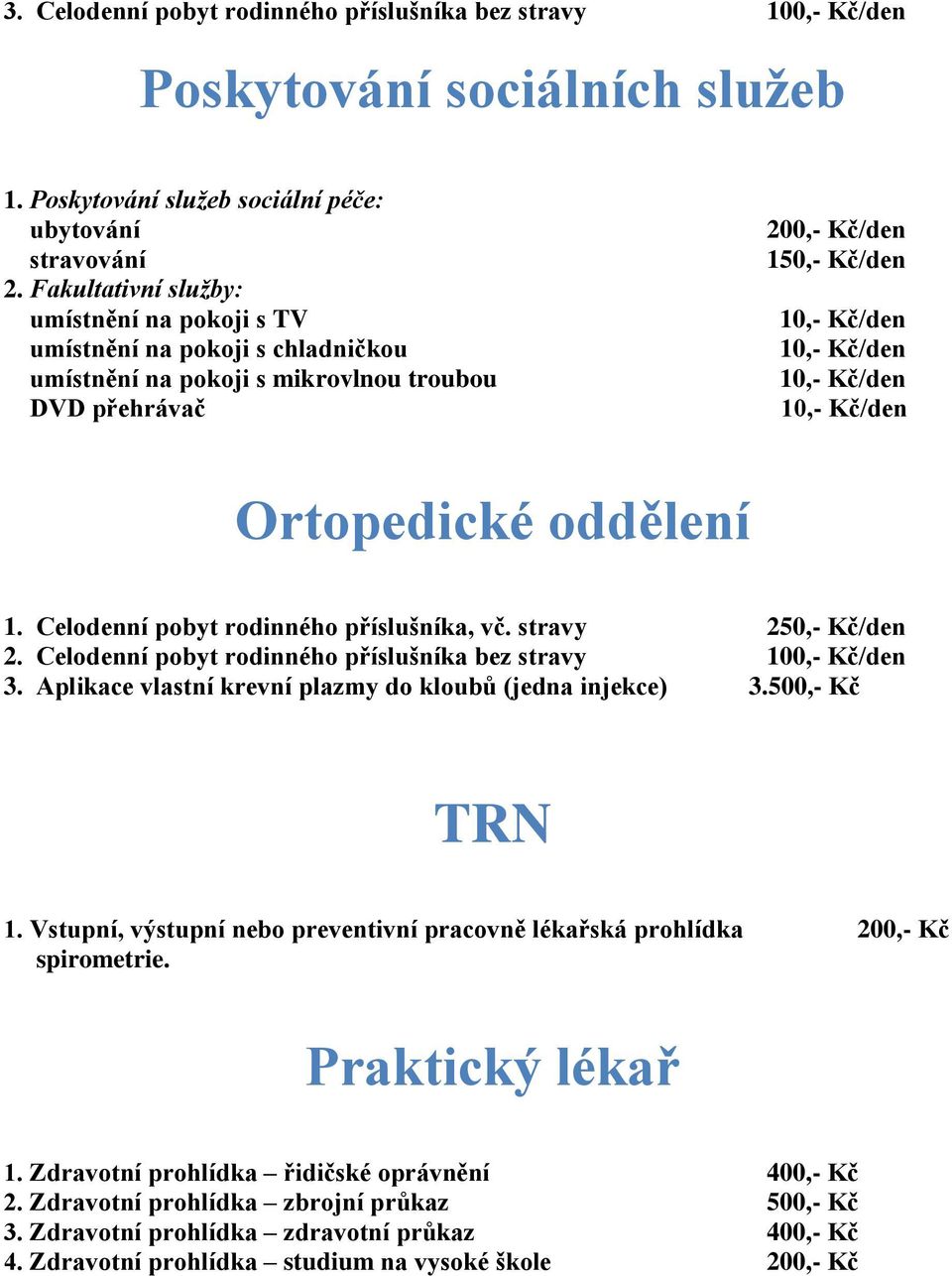 oddělení 3. Aplikace vlastní krevní plazmy do kloubů (jedna injekce) 3.500,- Kč TRN 1. Vstupní, výstupní nebo preventivní pracovně lékařská prohlídka 200,- Kč spirometrie.