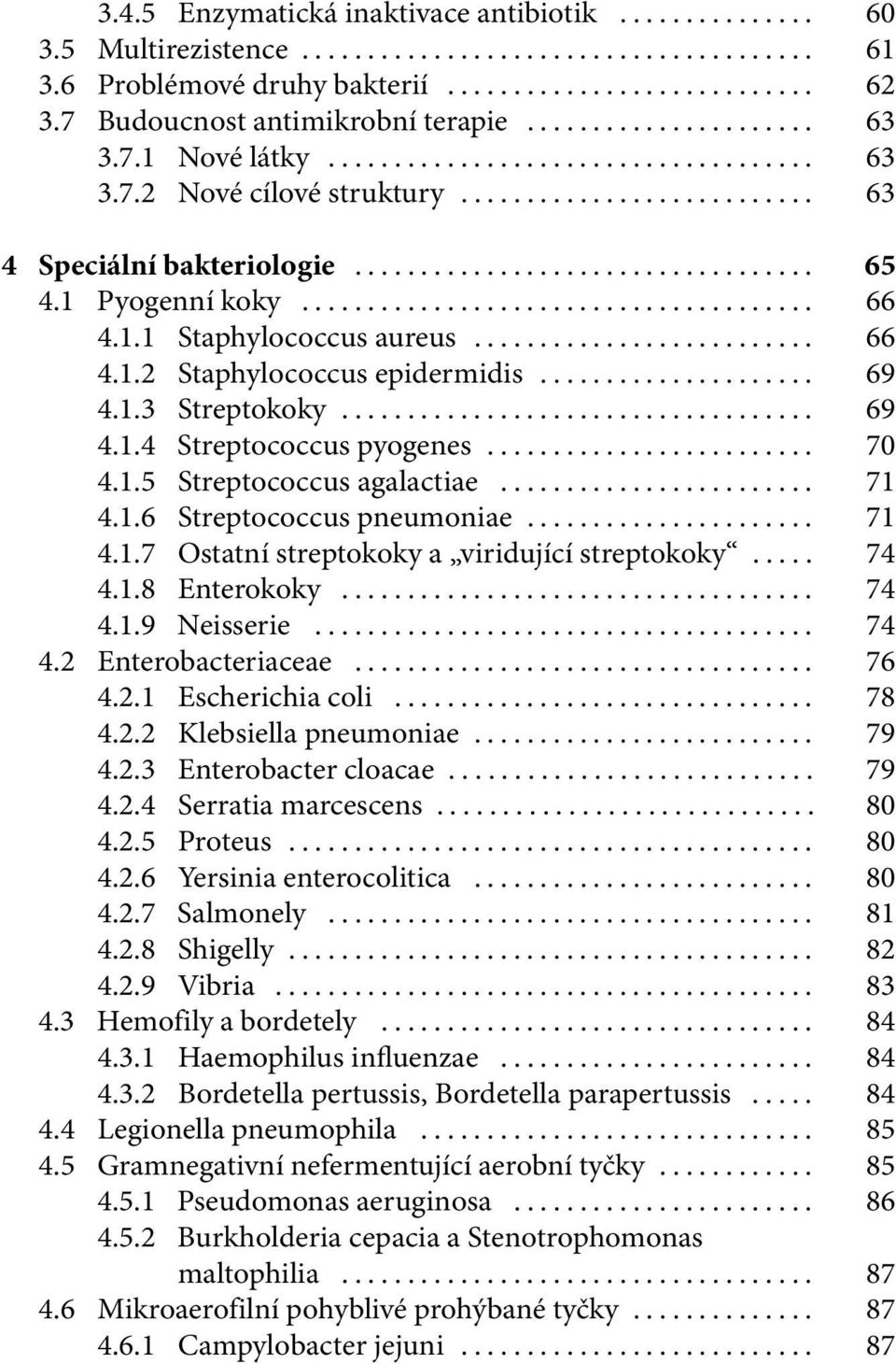 .. 71 4.1.6 Streptococcus pneumoniae... 71 4.1.7 Ostatní streptokoky a viridující streptokoky... 74 4.1.8 Enterokoky... 74 4.1.9 Neisserie... 74 4.2 Enterobacteriaceae... 76 4.2.1 Escherichia coli.