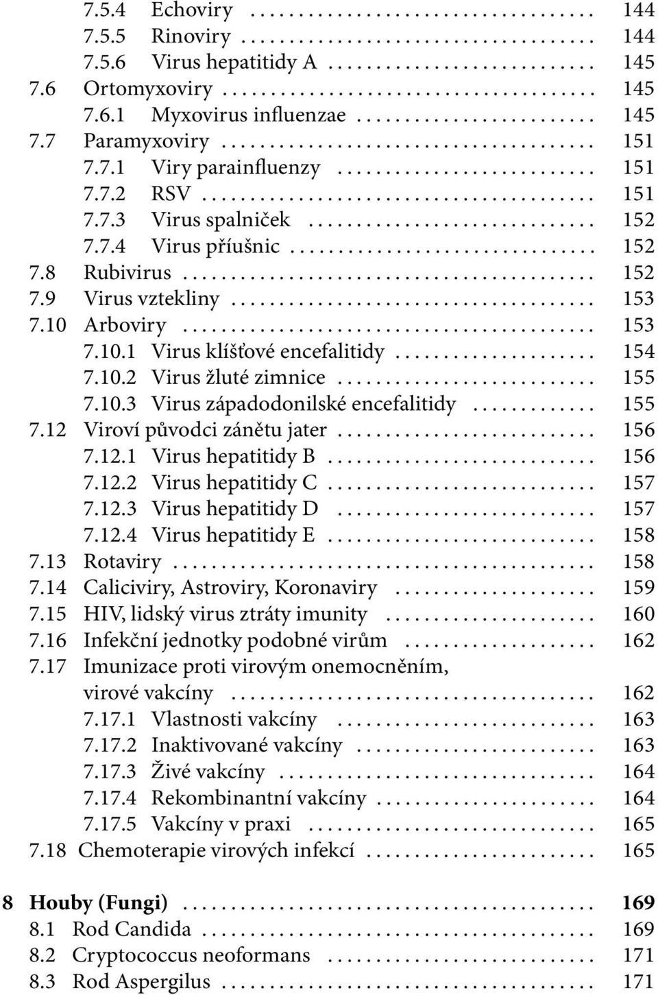 .. 155 7.10.3 Virus západodonilské encefalitidy... 155 7.12 Viroví původci zánětu jater... 156 7.12.1 Virus hepatitidy B... 156 7.12.2 Virus hepatitidy C... 157 7.12.3 Virus hepatitidy D... 157 7.12.4 Virus hepatitidy E.