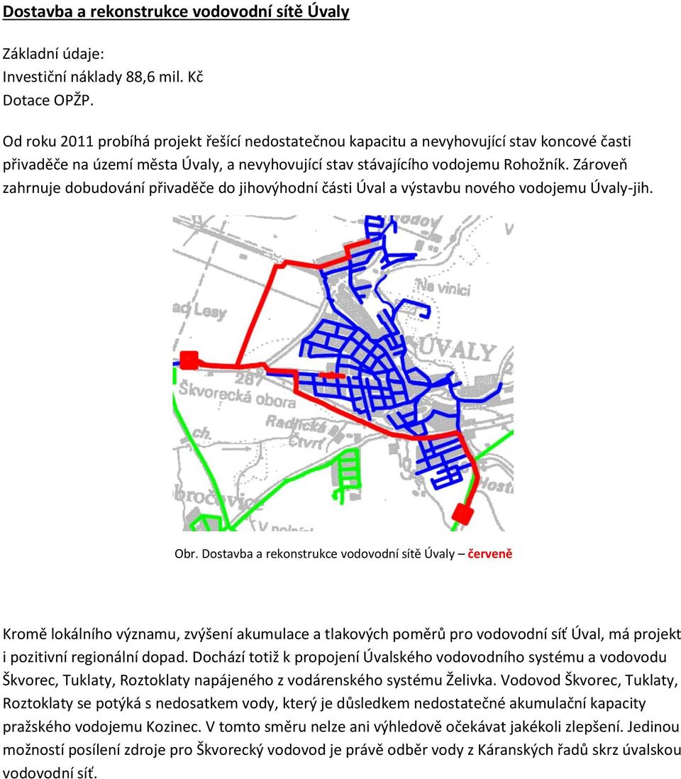 Zároveň zahrnuje dobudování přivaděče do jihovýhodní části Úval a výstavbu nového vodojemu Úvaly-jih. Obr.