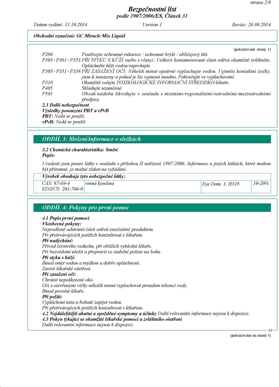 P305+P351+P338 PŘI ZASAŽENÍ OČÍ: Několik minut opatrně vyplachujte vodou. Vyjměte kontaktní čočky, jsou-li nasazeny a pokud je lze vyjmout snadno. Pokračujte ve vyplachování.