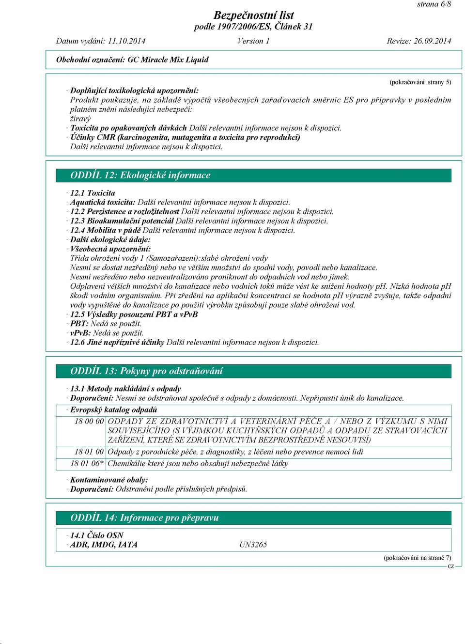 1 Toxicita Aquatická toxicita: 12.2 Perzistence a rozložitelnost 12.3 Bioakumulační potenciál 12.