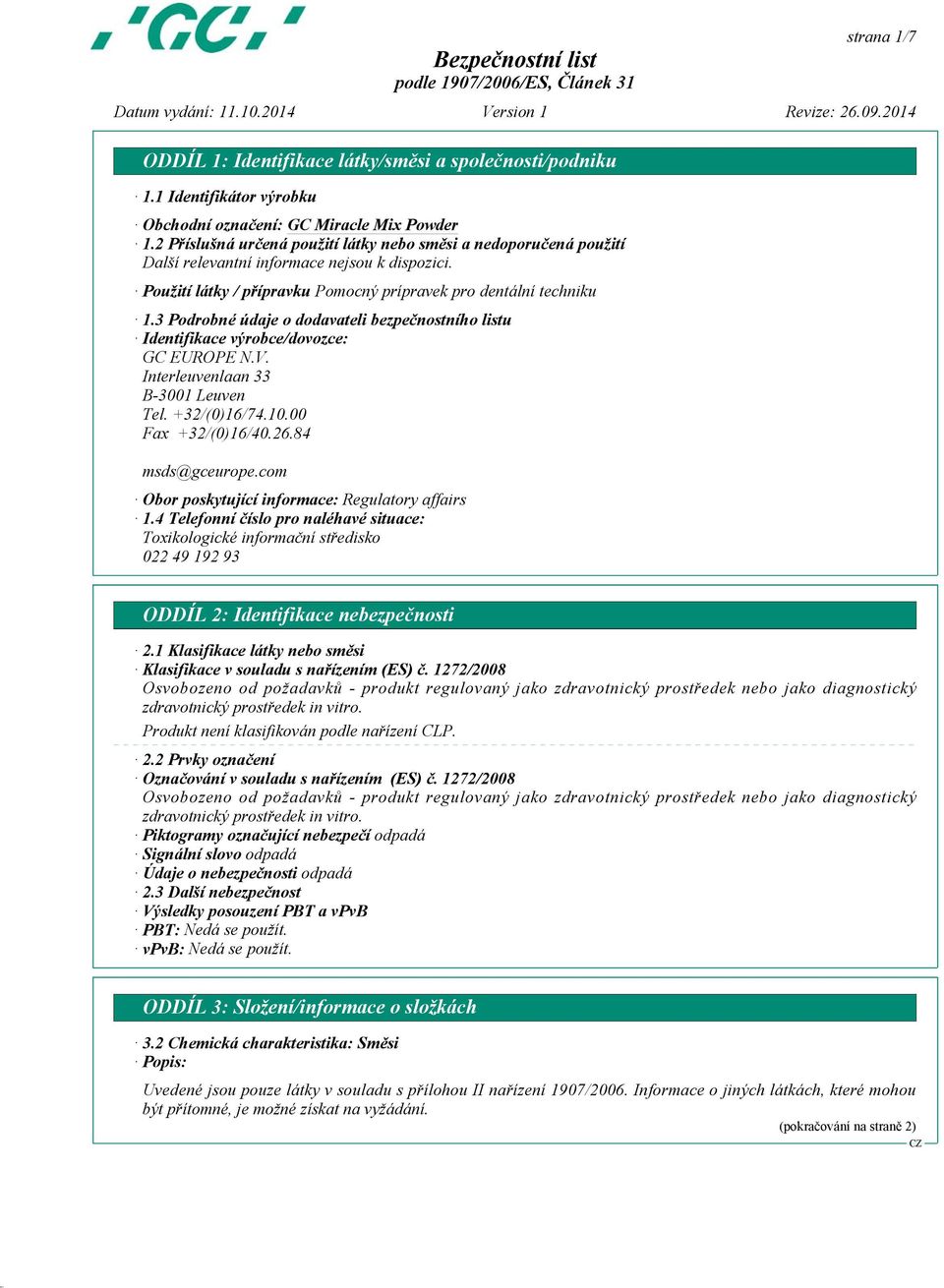 3 Podrobné údaje o dodavateli bezpečnostního listu Identifikace výrobce/dovozce: GC EUROPE N.V. Interleuvenlaan 33 B-3001 Leuven Tel. +32/(0)16/74.10.00 Fax +32/(0)16/40.26.84 msds@gceurope.