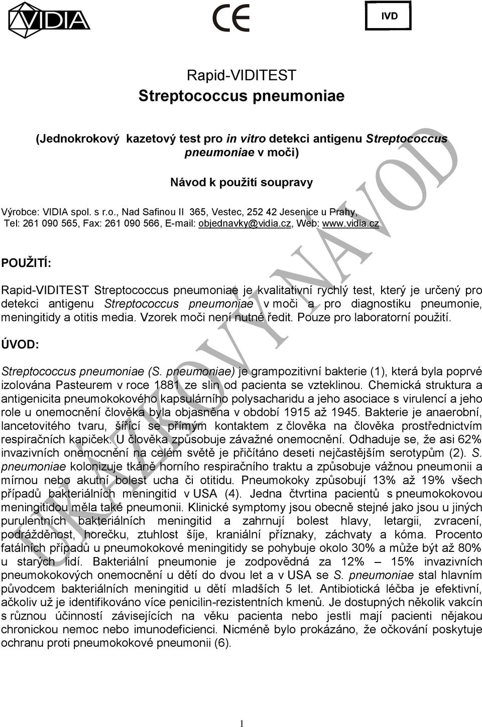 cz POUŽITÍ: Rapid-VIDITEST Streptococcus je kvalitativní rychlý test, který je určený pro detekci antigenu Streptococcus v moči a pro diagnostiku pneumonie, meningitidy a otitis media.