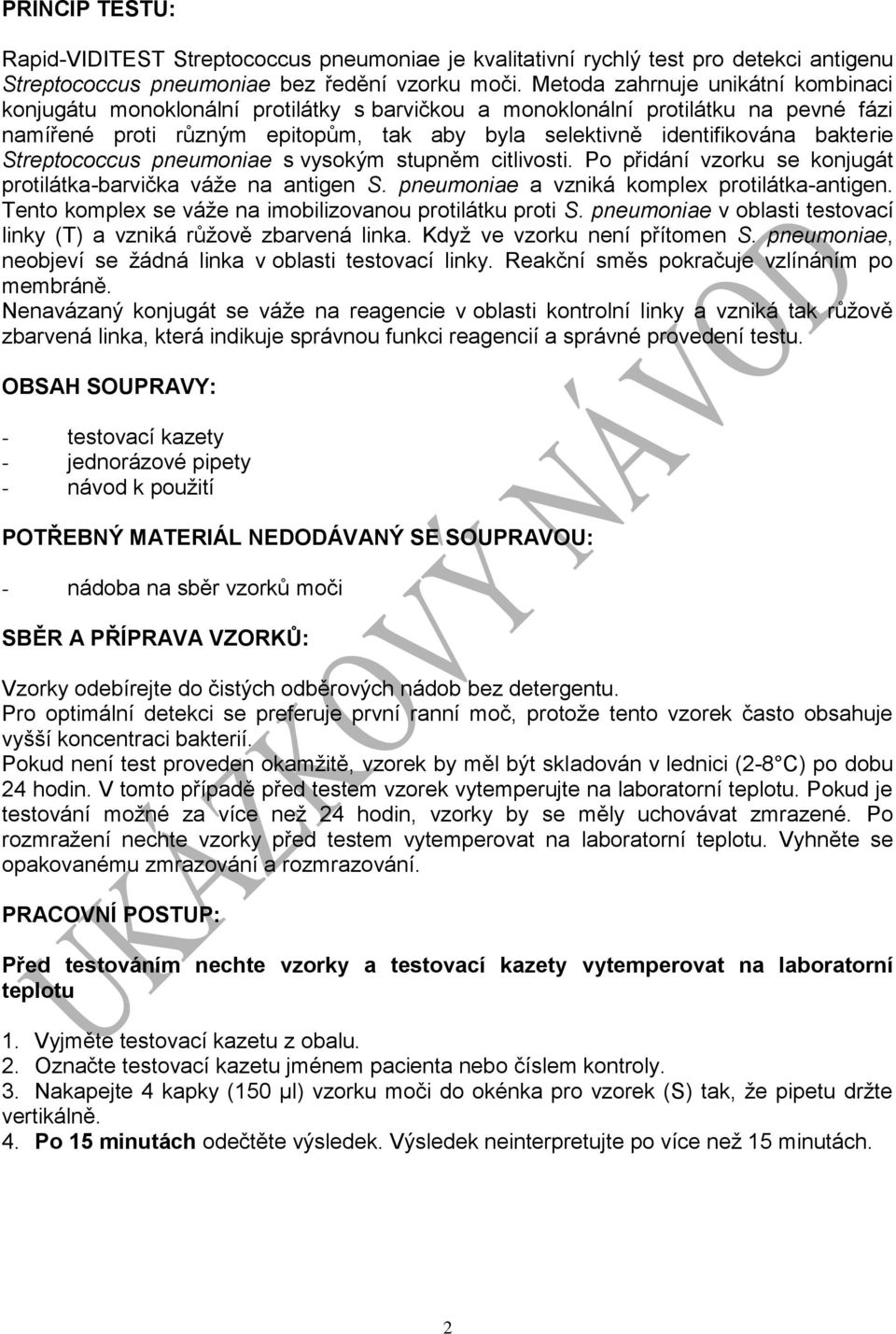 bakterie Streptococcus s vysokým stupněm citlivosti. Po přidání vzorku se konjugát protilátka-barvička váže na antigen S. a vzniká komplex protilátka-antigen.