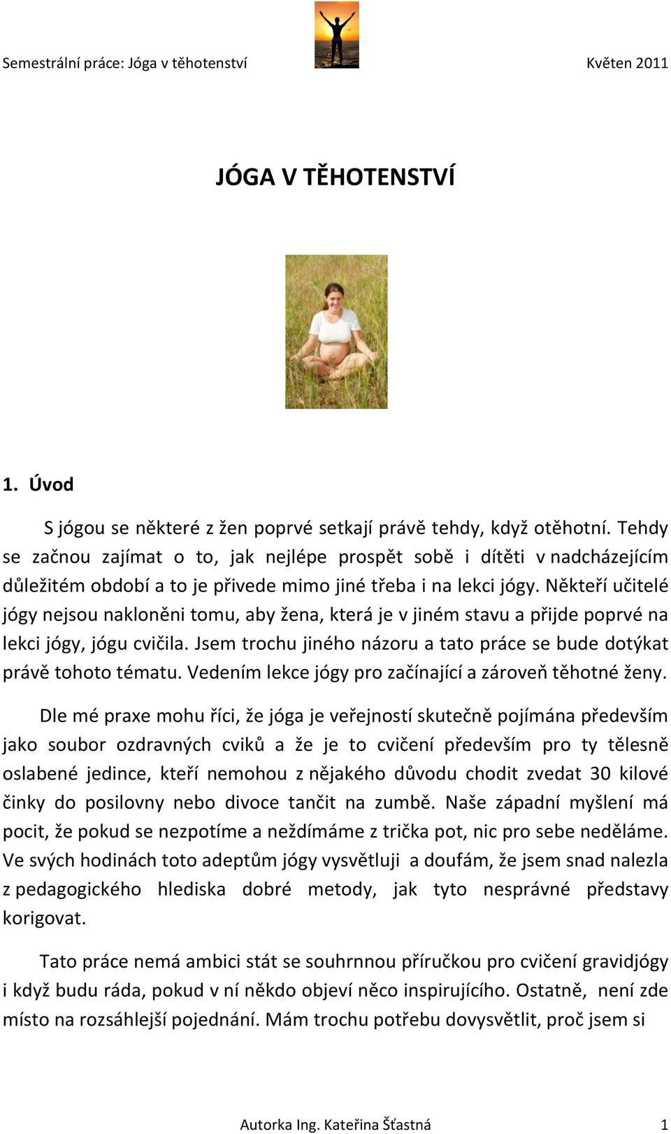 Někteří učitelé jógy nejsou nakloněni tomu, aby žena, která je v jiném stavu a přijde poprvé na lekci jógy, jógu cvičila. Jsem trochu jiného názoru a tato práce se bude dotýkat právě tohoto tématu.