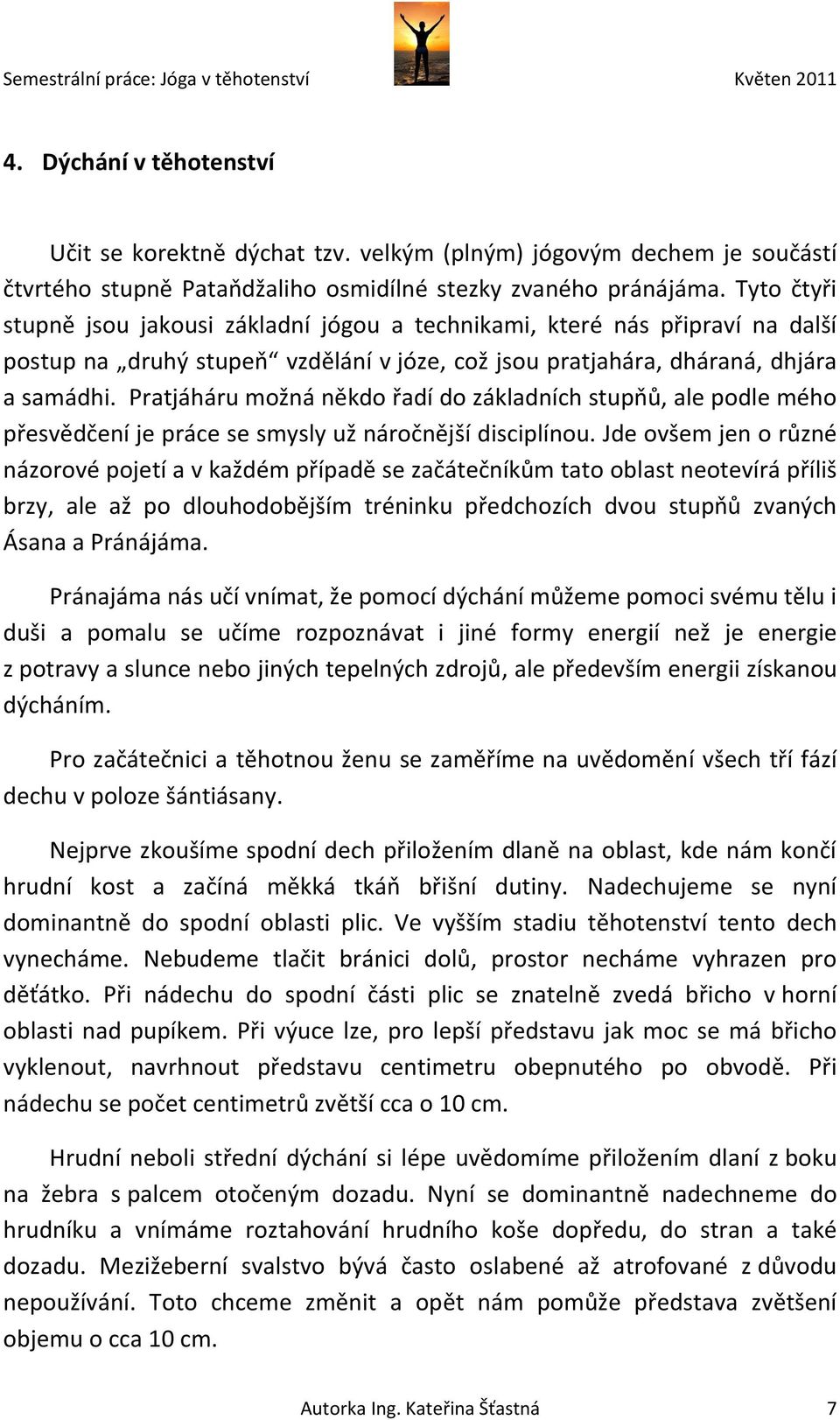 Pratjáháru možná někdo řadí do základních stupňů, ale podle mého přesvědčení je práce se smysly už náročnější disciplínou.