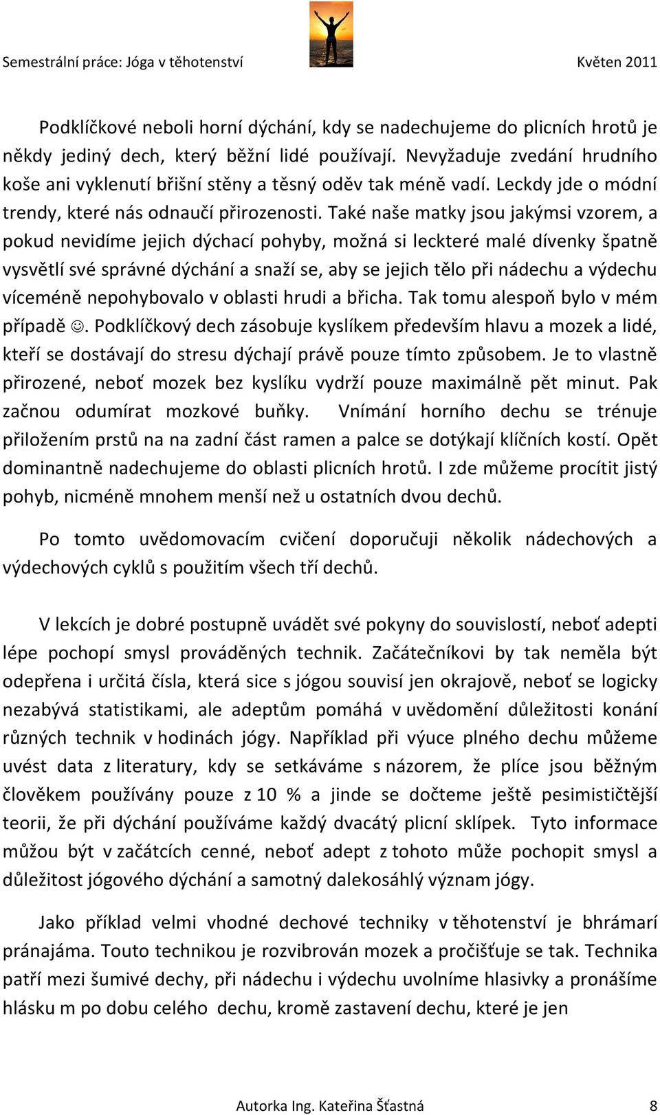 Také naše matky jsou jakýmsi vzorem, a pokud nevidíme jejich dýchací pohyby, možná si leckteré malé dívenky špatně vysvětlí své správné dýchání a snaží se, aby se jejich tělo při nádechu a výdechu