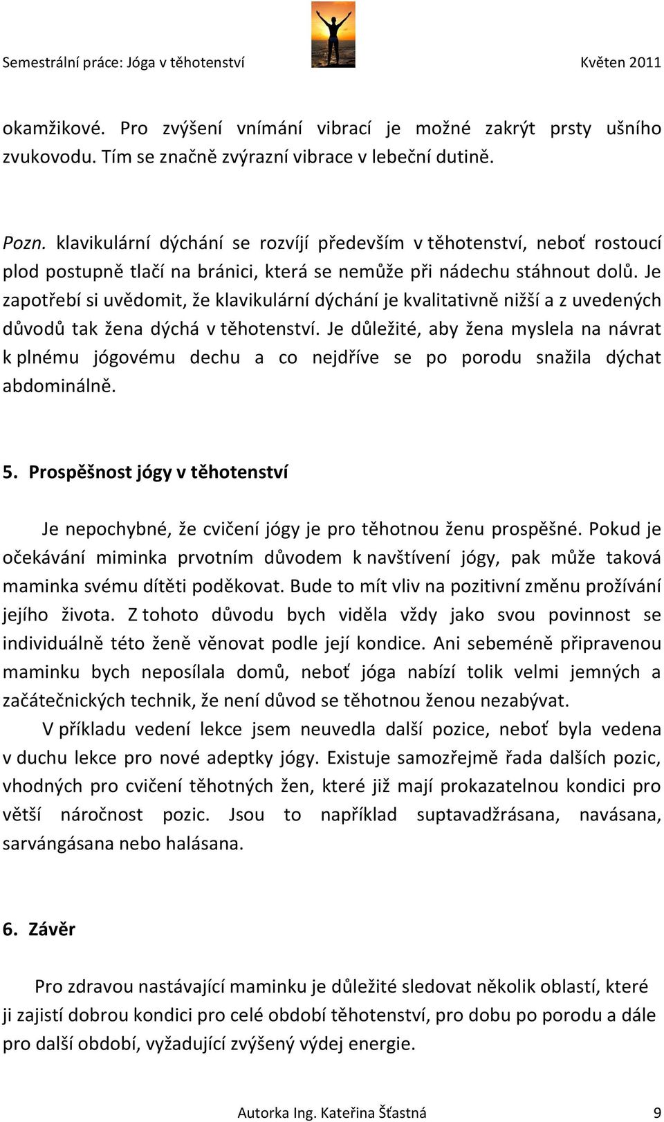 Je zapotřebí si uvědomit, že klavikulární dýchání je kvalitativně nižší a z uvedených důvodů tak žena dýchá v těhotenství.