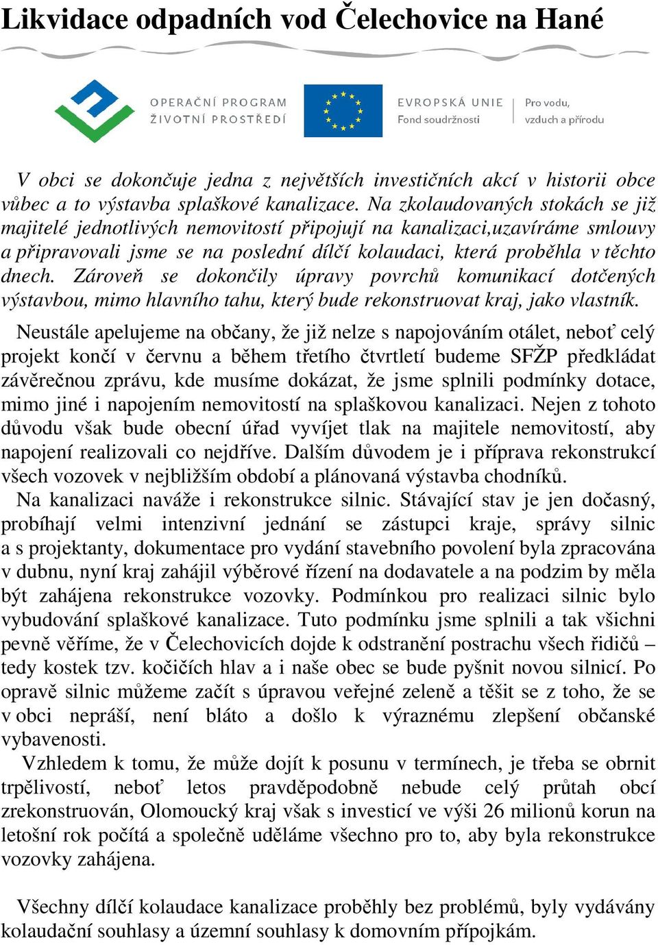 Zároveň se dokončily úpravy povrchů komunikací dotčených výstavbou, mimo hlavního tahu, který bude rekonstruovat kraj, jako vlastník.