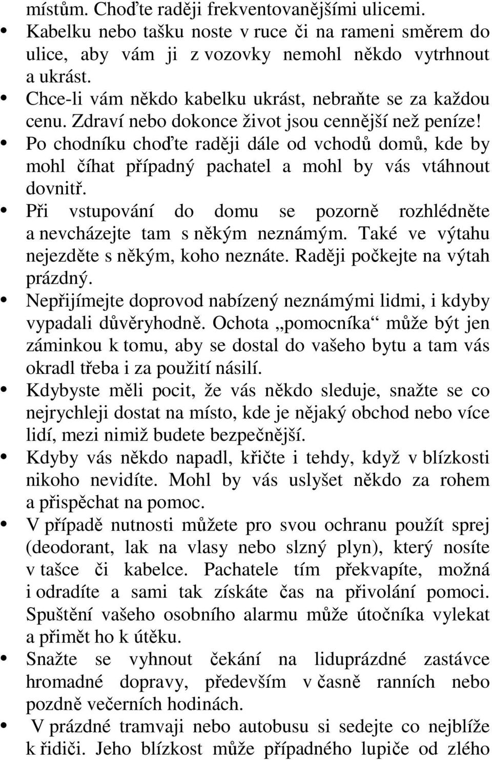 Po chodníku choďte raději dále od vchodů domů, kde by mohl číhat případný pachatel a mohl by vás vtáhnout dovnitř. Při vstupování do domu se pozorně rozhlédněte a nevcházejte tam s někým neznámým.