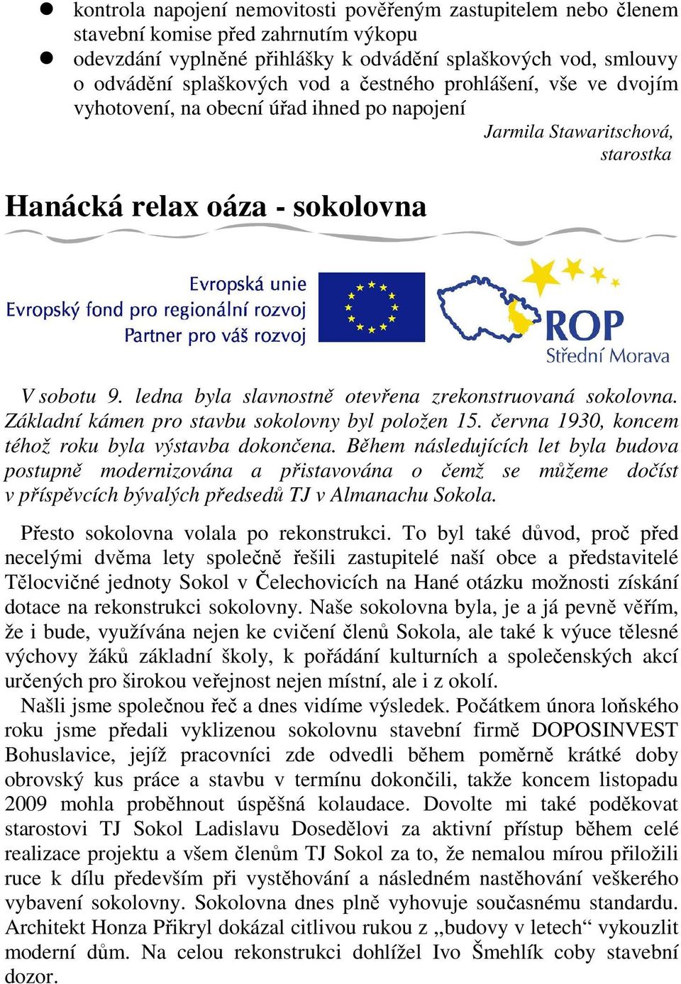 ledna byla slavnostně otevřena zrekonstruovaná sokolovna. Základní kámen pro stavbu sokolovny byl položen 15. června 1930, koncem téhož roku byla výstavba dokončena.