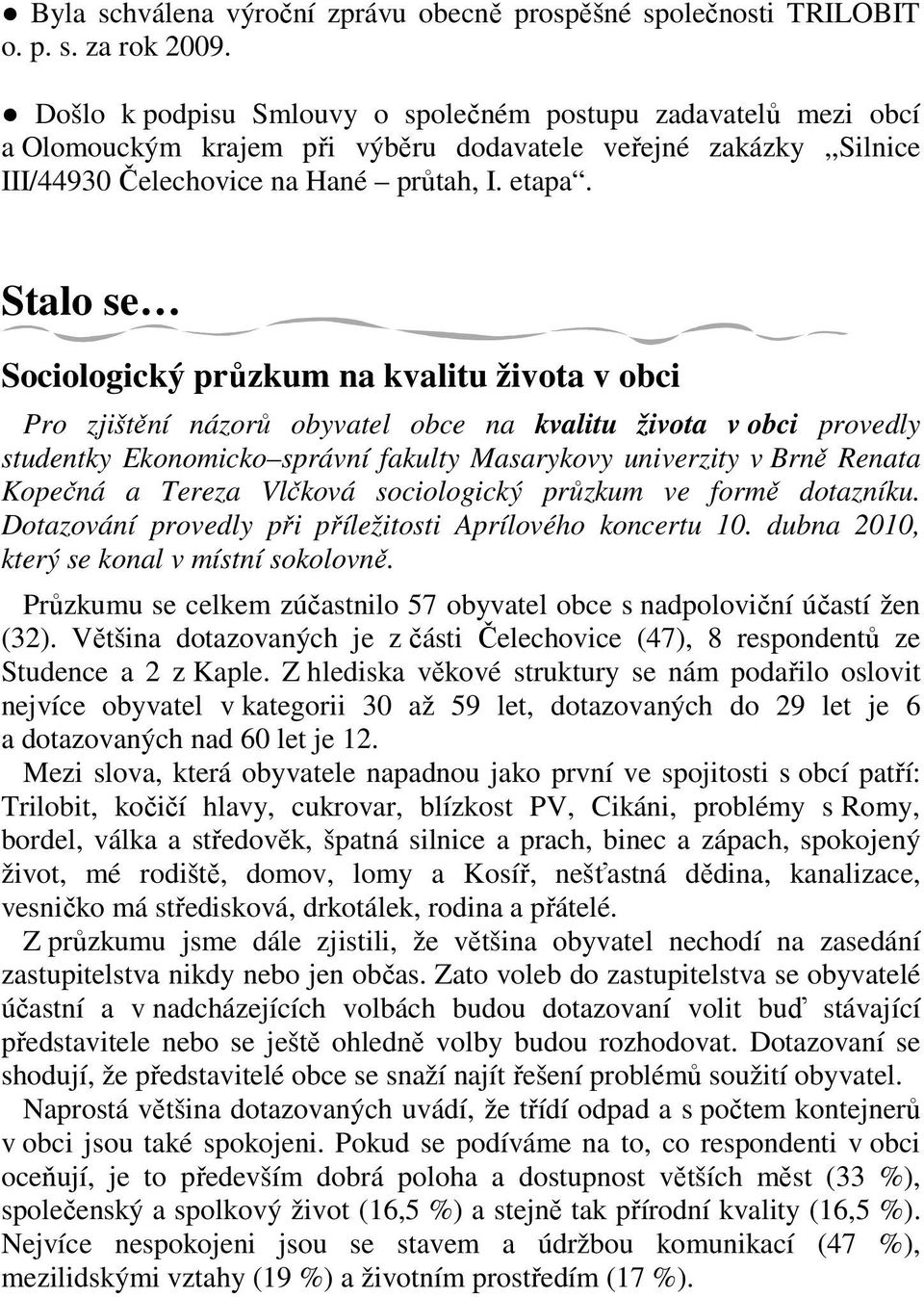 Stalo se Sociologický průzkum na kvalitu života v obci Pro zjištění názorů obyvatel obce na kvalitu života v obci provedly studentky Ekonomicko správní fakulty Masarykovy univerzity v Brně Renata