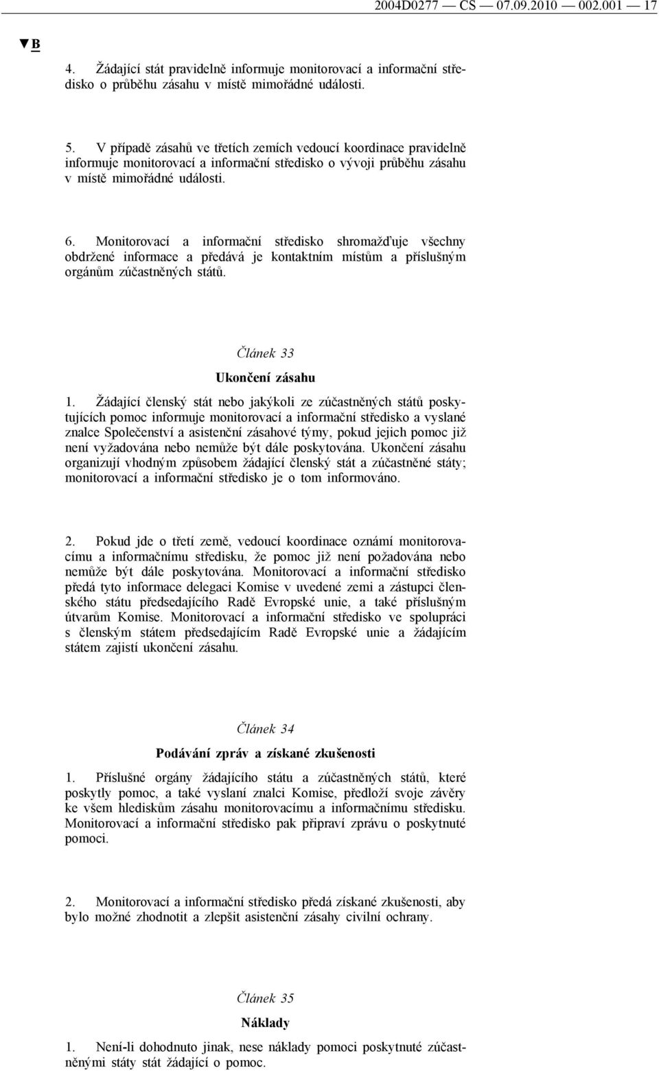 Monitorovací a informační středisko shromažďuje všechny obdržené informace a předává je kontaktním místům a příslušným orgánům zúčastněných států. Článek 33 Ukončení zásahu 1.