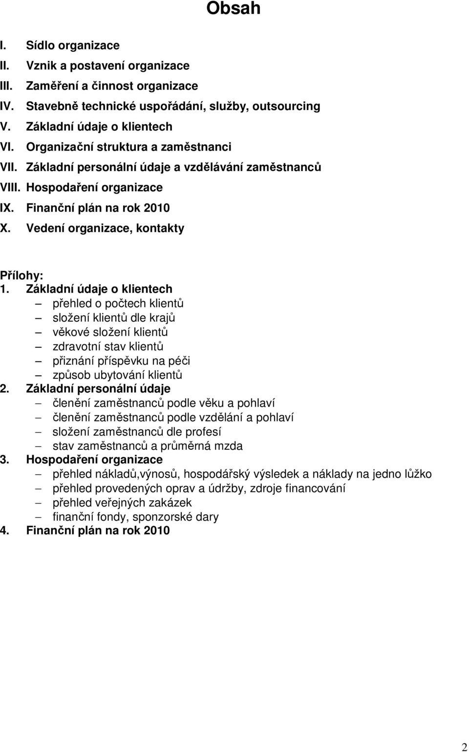 Základní údaje o klientech přehled o počtech klientů složení klientů dle krajů věkové složení klientů zdravotní stav klientů přiznání příspěvku na péči způsob ubytování klientů 2.