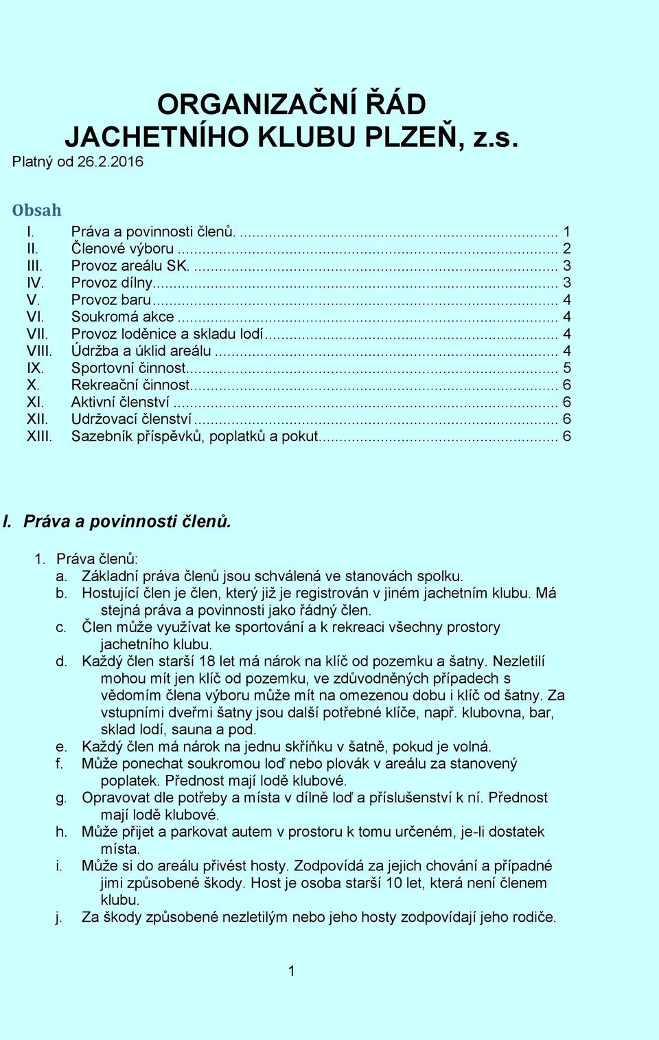 .. 6 XIII. Sazebník příspěvků, poplatků a pokut... 6 I. Práva a povinnosti členů. 1. Práva členů: a. Základní práva členů jsou schválená ve stanovách spolku. b.