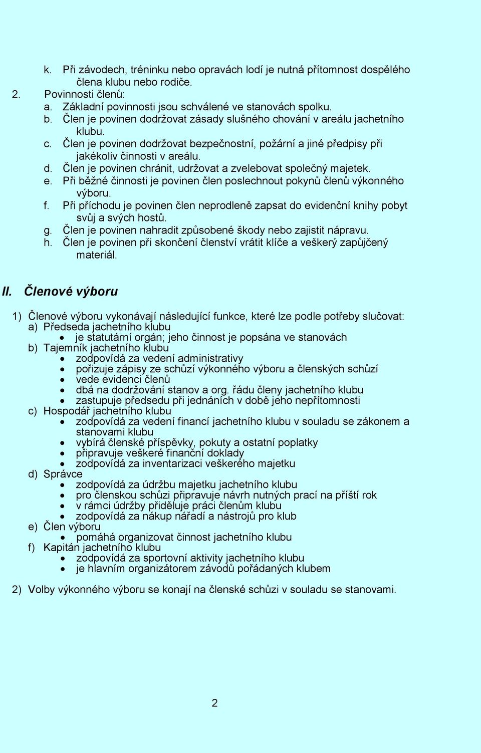 e. Při běžné činnosti je povinen člen poslechnout pokynů členů výkonného výboru. f. Při příchodu je povinen člen neprodleně zapsat do evidenční knihy pobyt svůj a svých hostů. g.
