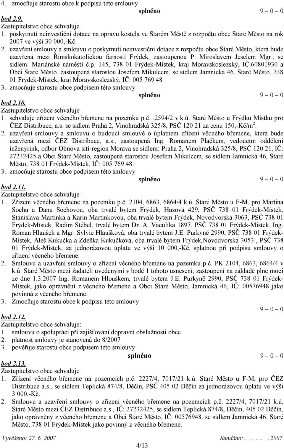 145, 738 01 Frýdek-Místek, kraj Moravskoslezský, IČ:60801930 a Obci Staré Město, zastoupená starostou Josefem Mikulcem, se sídlem Jamnická 46, Staré Město, 738 01 Frýdek-Místek, kraj Moravskoslezský,