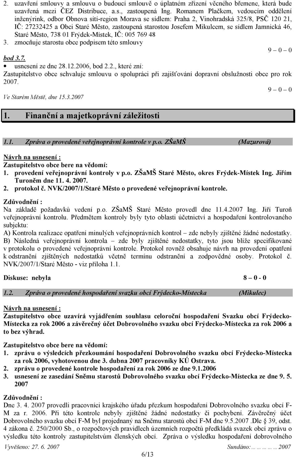 Mikulcem, se sídlem Jamnická 46, Staré Město, 738 01 Frýdek-Místek, IČ: 005 769 48 3. zmocňuje starostu obce podpisem této smlouvy 9 0 0 bod 3.7. usnesení ze dne 28