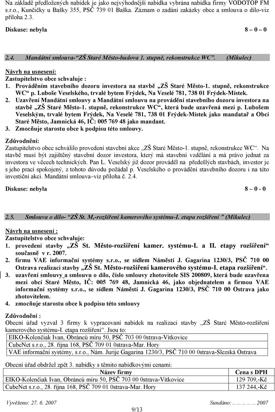 Prováděním stavebního dozoru investora na stavbě ZŠ Staré Město-1. stupně, rekonstrukce WC p. Luboše Veselského, trvalé bytem Frýdek, Na Veselé 781, 738 01 Frýdek-Místek. 2.