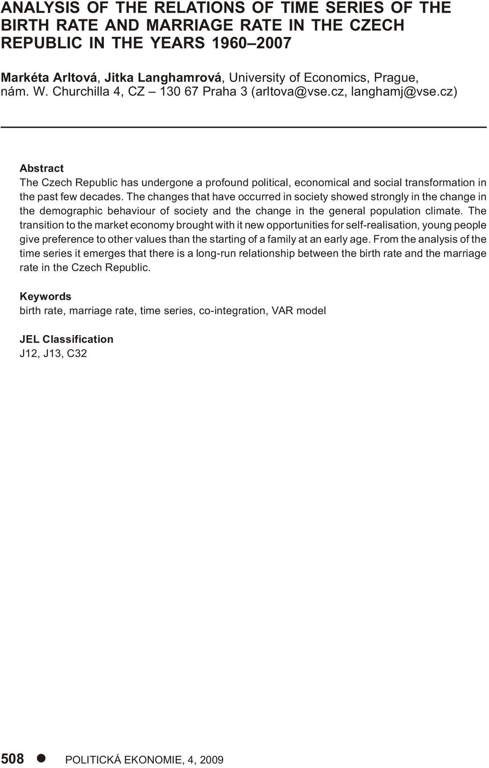 The changes that have occurred in society showed strongly in the change in the demographic behaviour of society and the change in the general population climate.