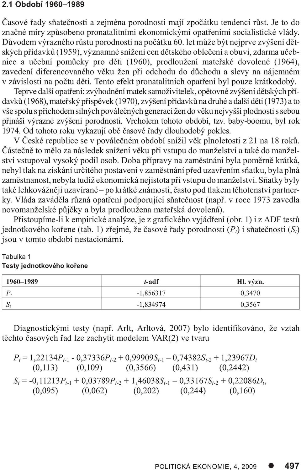 let mùže být nej prve zvý še ní dìt - ských pøí dav kù (1959), vý znam né snížení cen dìt ské ho ob le èe ní a obu vi, zdar ma uèeb - ni ce a uèeb ní po mùc ky pro dìti (1960), pro dloužení ma teø