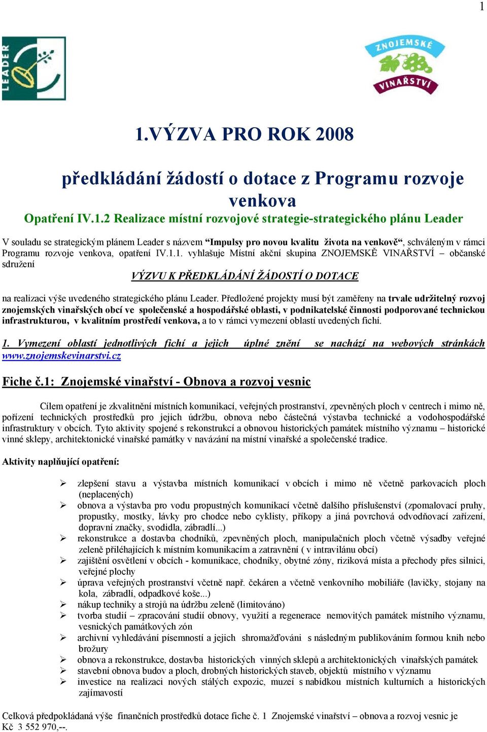 1. vyhlašuje Místní akční skupina ZNOJEMSKĚ VINAŘSTVÍ občanské sdružení VÝZVU K PŘEDKLÁDÁNÍ ŽÁDOSTÍ O DOTACE na realizaci výše uvedeného strategického plánu Leader.