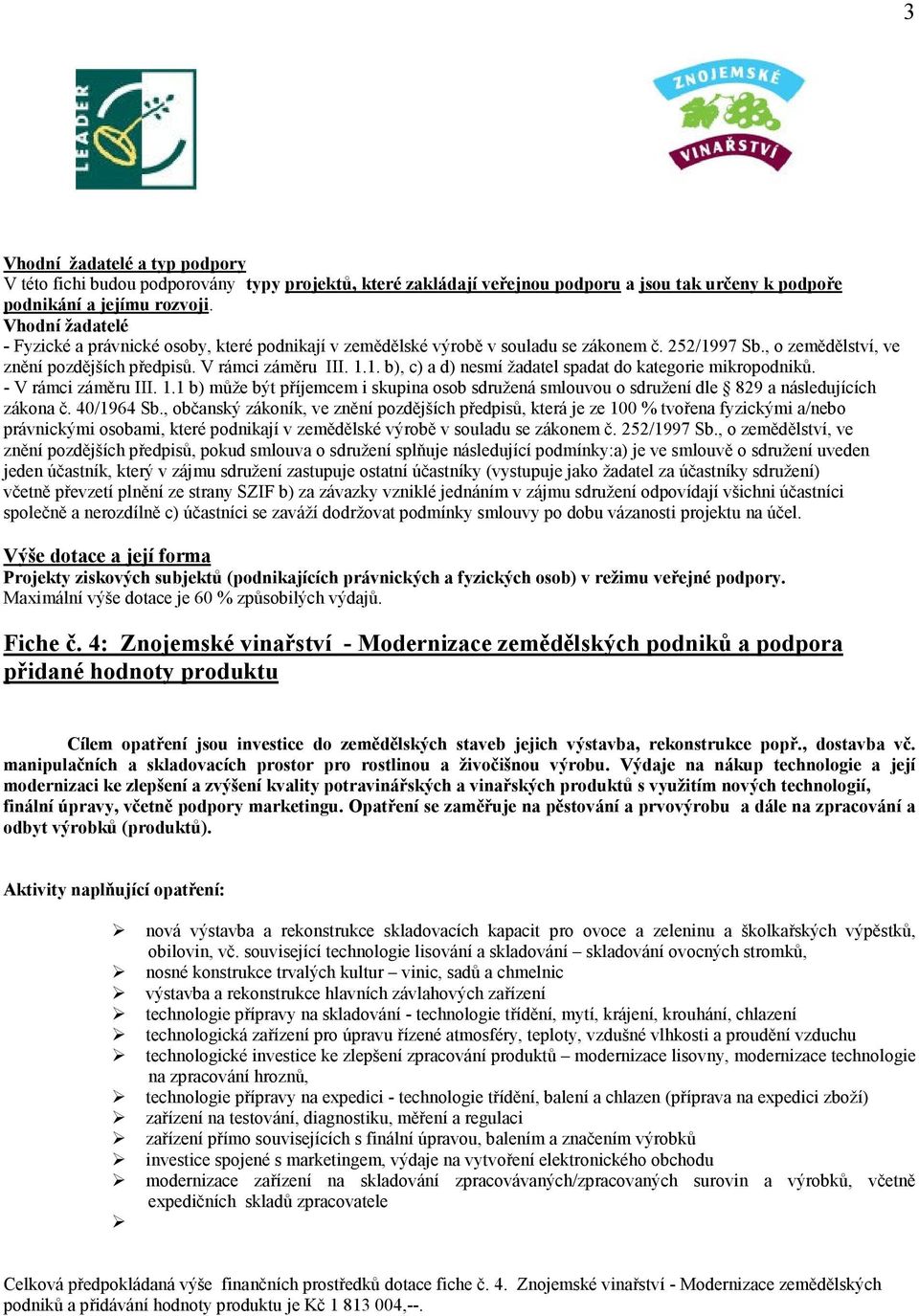 - V rámci záměru III. 1.1 b) může být příjemcem i skupina osob sdružená smlouvou o sdružení dle 829 a následujících zákona č. 40/1964 Sb.