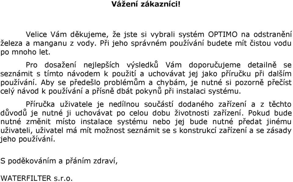 Aby se předešlo problémům a chybám, je nutné si pozorně přečíst celý návod k používání a přísně dbát pokynů při instalaci systému.