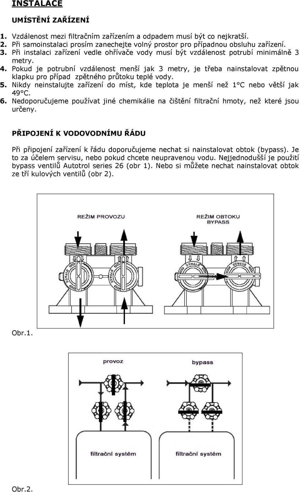 Pokud je potrubní vzdálenost menší jak 3 metry, je třeba nainstalovat zpětnou klapku pro případ zpětného průtoku teplé vody. 5.