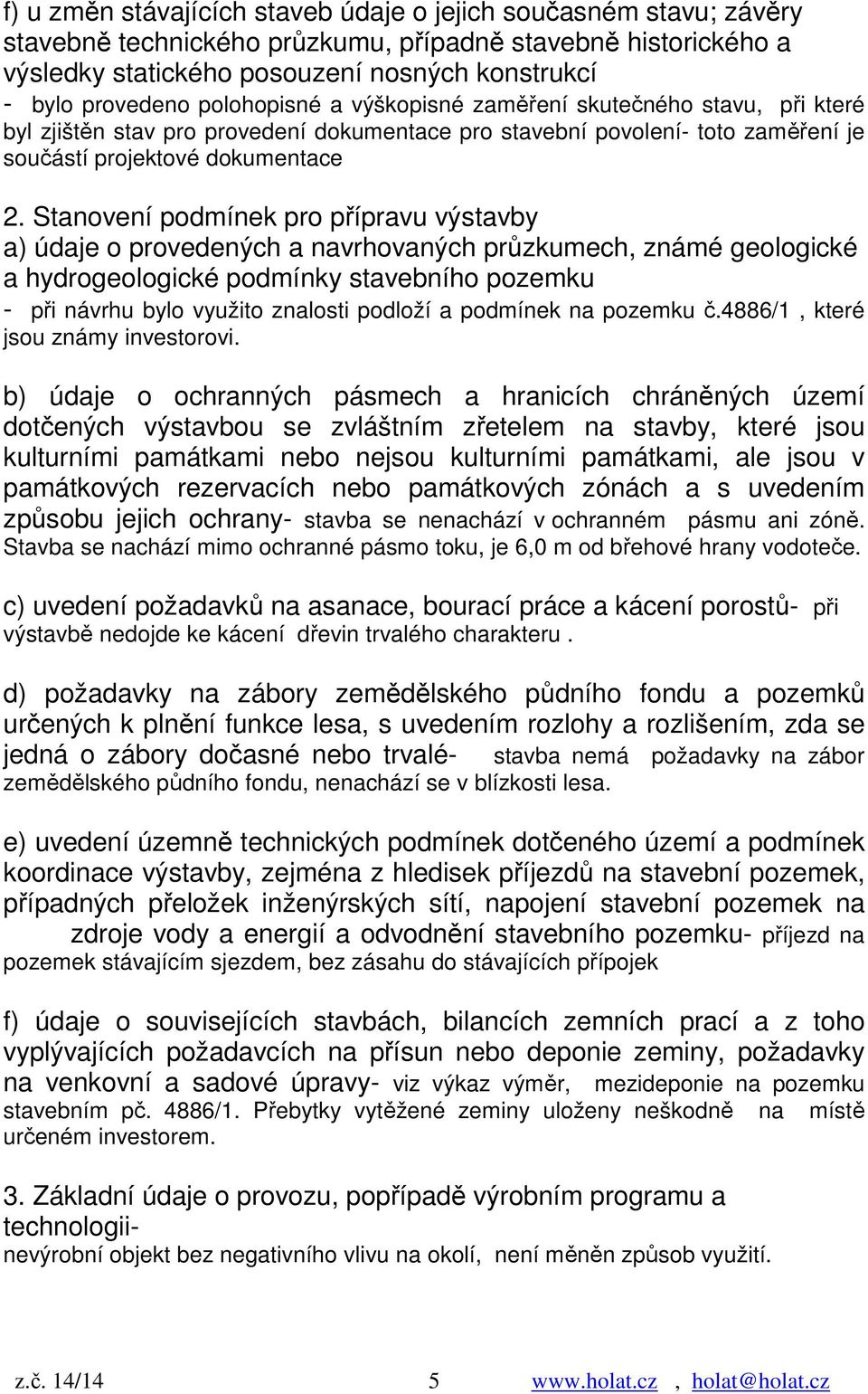 Stanovení podmínek pro přípravu výstavby a) údaje o provedených a navrhovaných průzkumech, známé geologické a hydrogeologické podmínky stavebního pozemku - při návrhu bylo využito znalosti podloží a