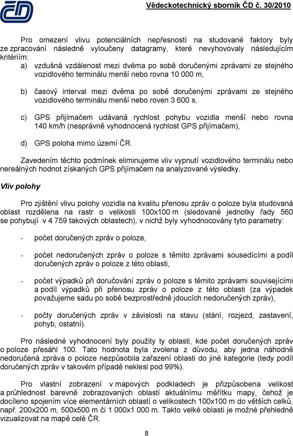 c) GPS přijímačem udávaná rychlost pohybu vozidla menší nebo rovna 140 km/h (nesprávně vyhodnocená rychlost GPS přijímačem), d) GPS poloha mimo území ČR.