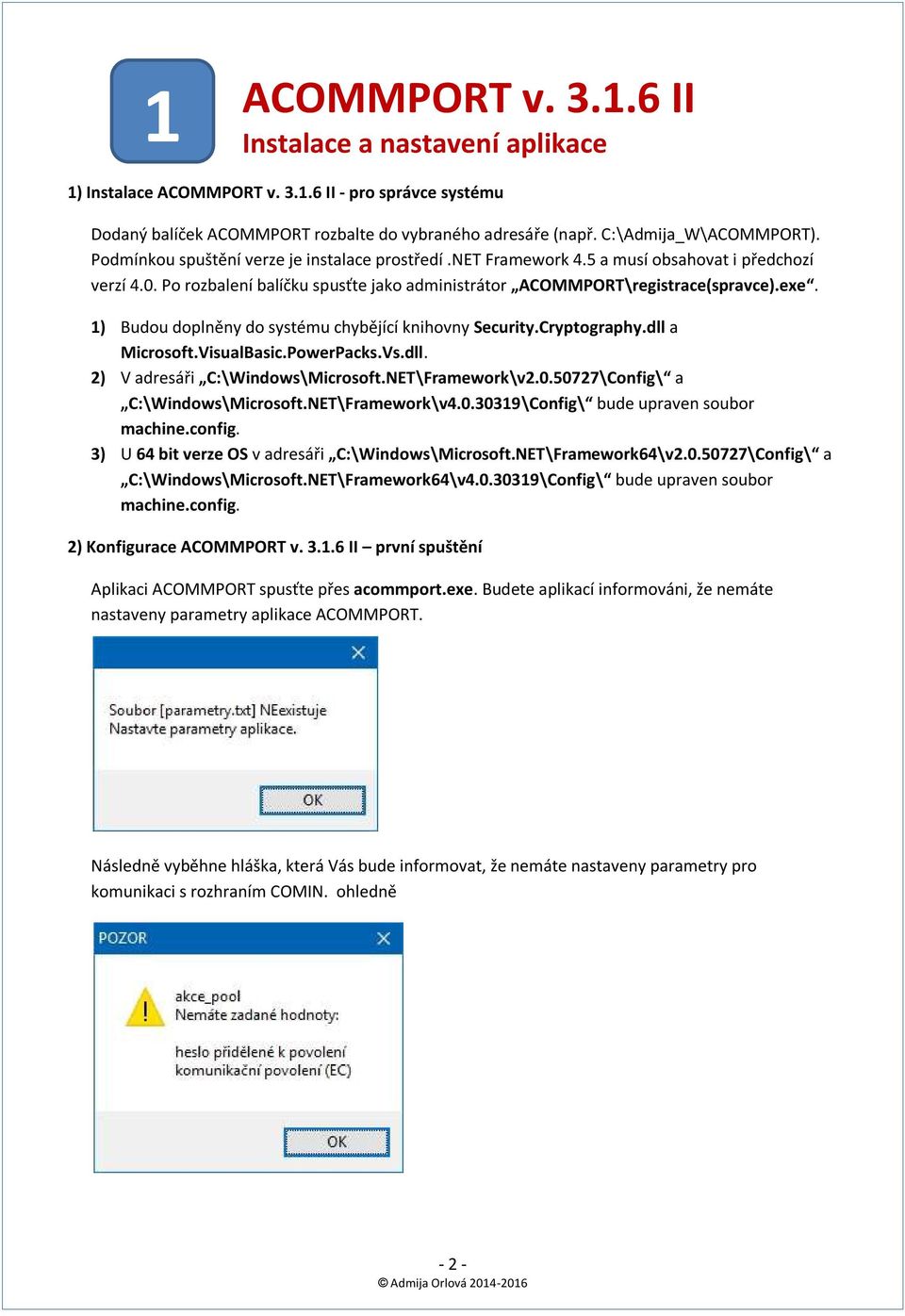 1) Budou doplněny do systému chybějící knihovny Security.Cryptography.dll a Microsoft.VisualBasic.PowerPacks.Vs.dll. 2) V adresáři C:\Windows\Microsoft.NET\Framework\v2.0.