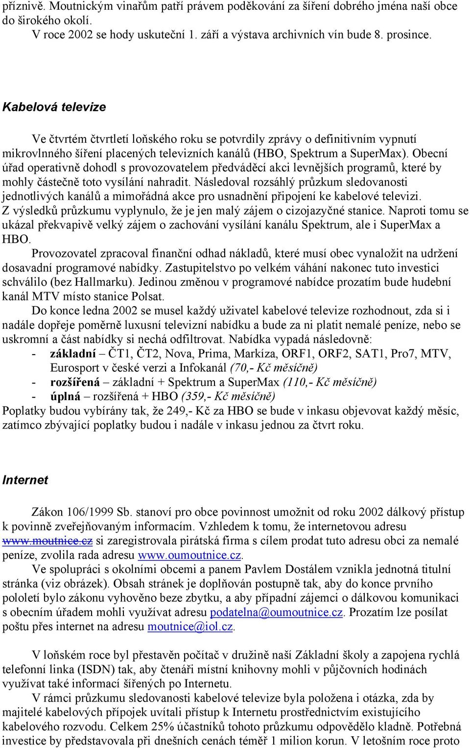 Obecní úřad operativně dohodl s provozovatelem předváděcí akci levnějších programů, které by mohly částečně toto vysílání nahradit.