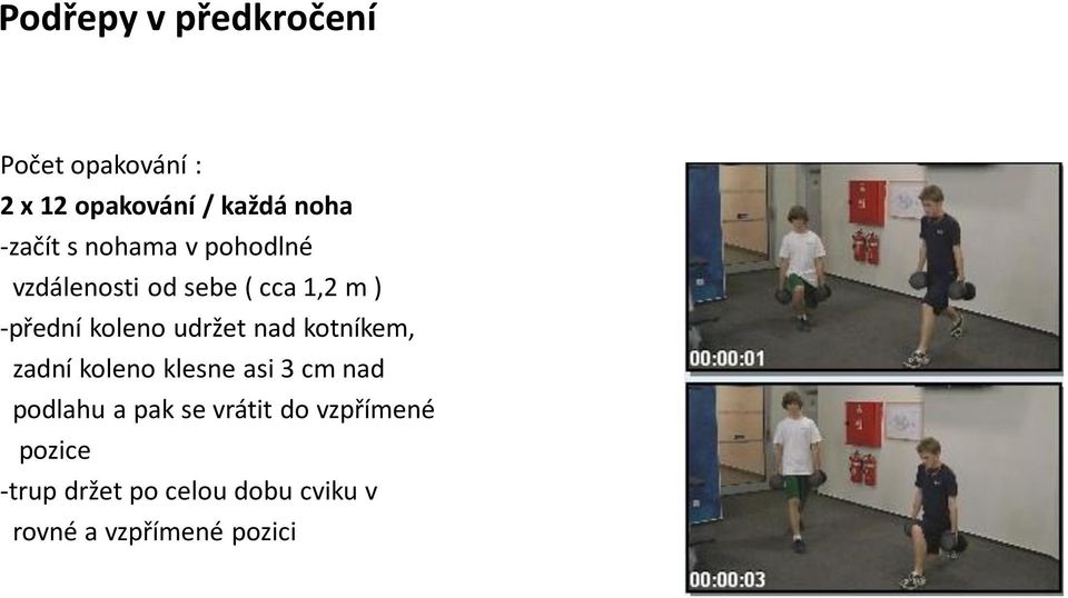 udržet nad kotníkem, zadní koleno klesne asi 3 cm nad podlahu a pak se