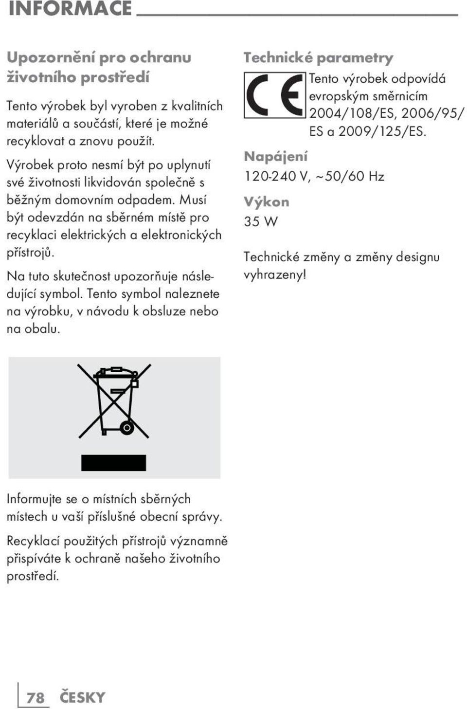 Na tuto skutečnost upozorňuje následující symbol. Tento symbol naleznete na výrobku, v návodu k obsluze nebo na obalu.