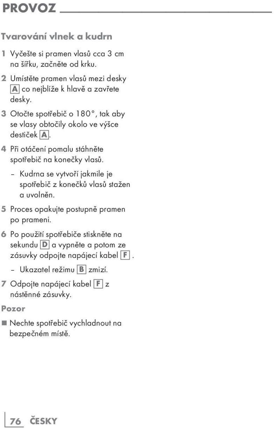 Kudrna se vytvoří jakmile je spotřebič z konečků vlasů stažen a uvolněn. 5 Proces opakujte postupně pramen po prameni.