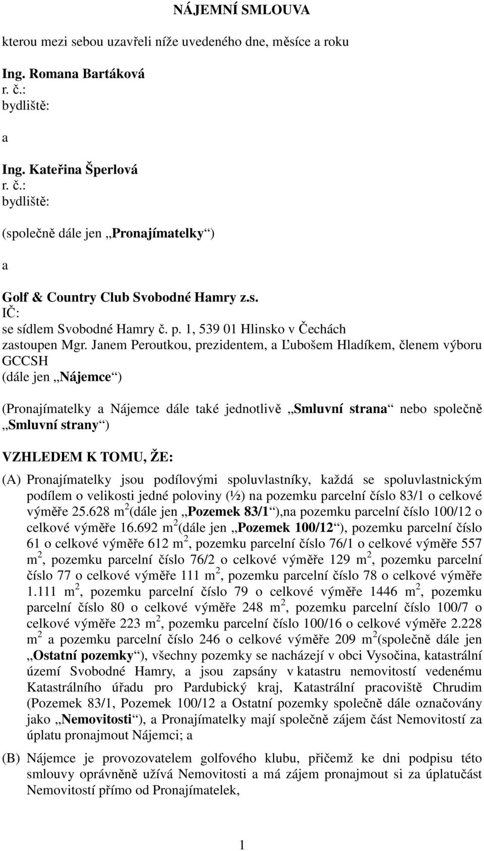 Janem Peroutkou, prezidentem, a Ľubošem Hladíkem, členem výboru GCCSH (dále jen Nájemce ) (Pronajímatelky a Nájemce dále také jednotlivě Smluvní strana nebo společně Smluvní strany ) VZHLEDEM K TOMU,